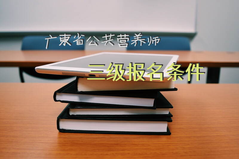 广东省公共营养师三级报名条件是什么