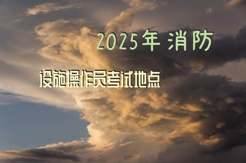 2025年上海消防设施操作员考试地点在哪里